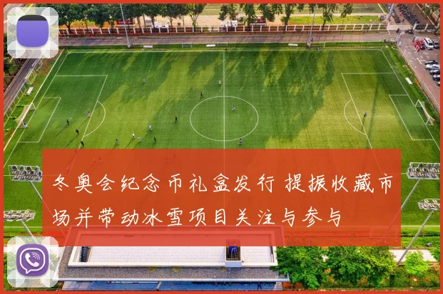 冬奥会纪念币礼盒发行 提振收藏市场并带动冰雪项目关注与参与