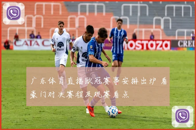 广东体育直播欧冠赛事安排出炉 看豪门对决赛程及观赛看点